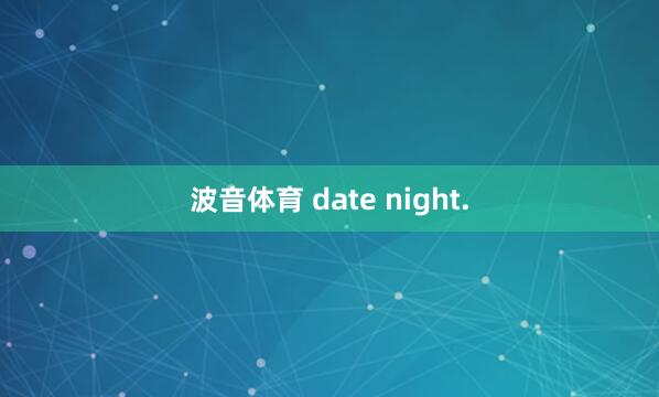波音体育 date night.