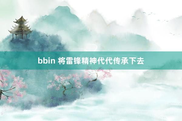 bbin 将雷锋精神代代传承下去