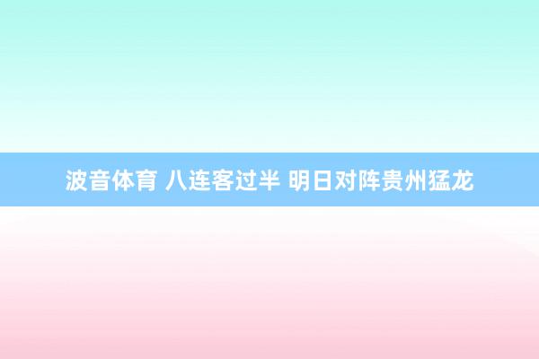 波音体育 八连客过半 明日对阵贵州猛龙