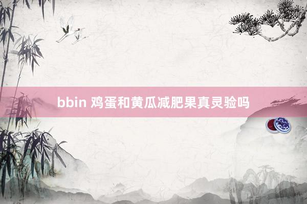 bbin 鸡蛋和黄瓜减肥果真灵验吗
