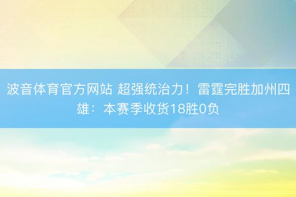 波音体育官方网站 超强统治力！雷霆完胜加州四雄：本赛季收货18胜0负