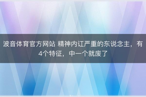 波音体育官方网站 精神内讧严重的东说念主，有4个特征，中一个就废了