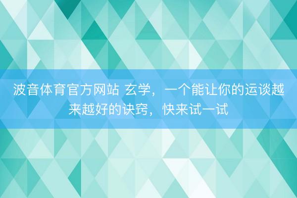波音体育官方网站 玄学，一个能让你的运谈越来越好的诀窍，快来试一试