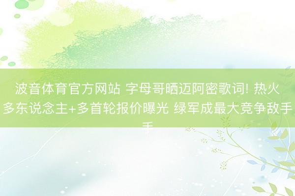 波音体育官方网站 字母哥晒迈阿密歌词! 热火多东说念主+多首轮报价曝光 绿军成最大竞争敌手